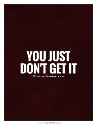 you-just-dont-get-it-quote-1